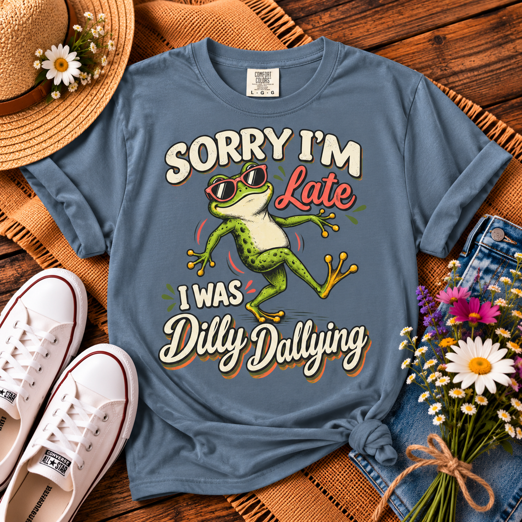 Sorry I’m Late I Was Dilly Dallying T-Shirt