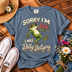 Sorry I’m Late I Was Dilly Dallying T-Shirt